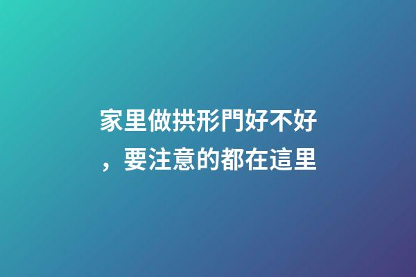 家里做拱形門好不好，要注意的都在這里