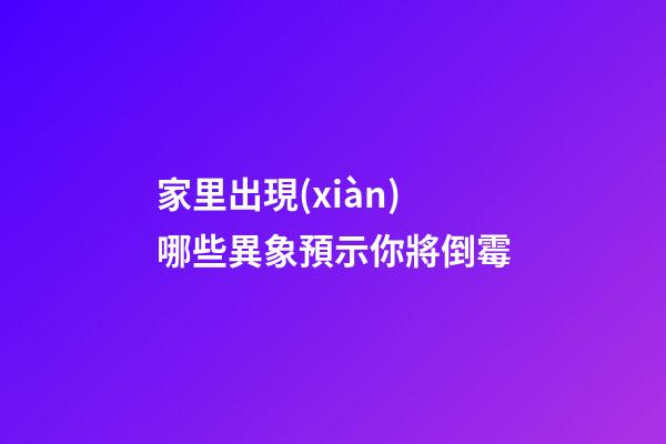 家里出現(xiàn)哪些異象預示你將倒霉