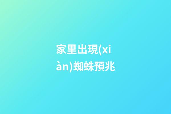 家里出現(xiàn)蜘蛛預兆
