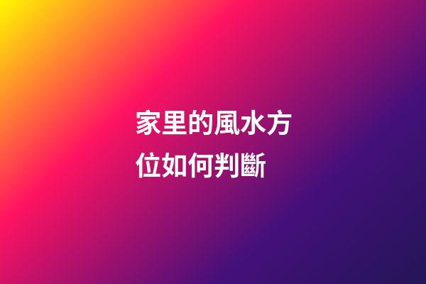家里的風水方位如何判斷