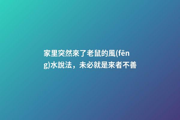家里突然來了老鼠的風(fēng)水說法，未必就是來者不善