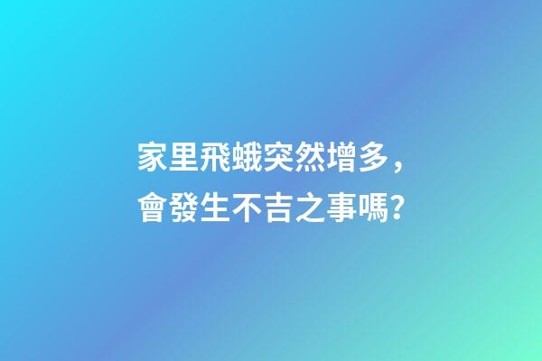 家里飛蛾突然增多，會發生不吉之事嗎？
