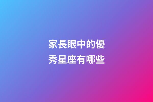家長眼中的優秀星座有哪些-第1張-星座運勢-玄機派