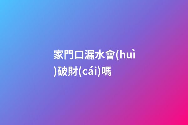 家門口漏水會(huì)破財(cái)嗎