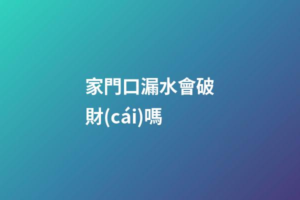 家門口漏水會破財(cái)嗎
