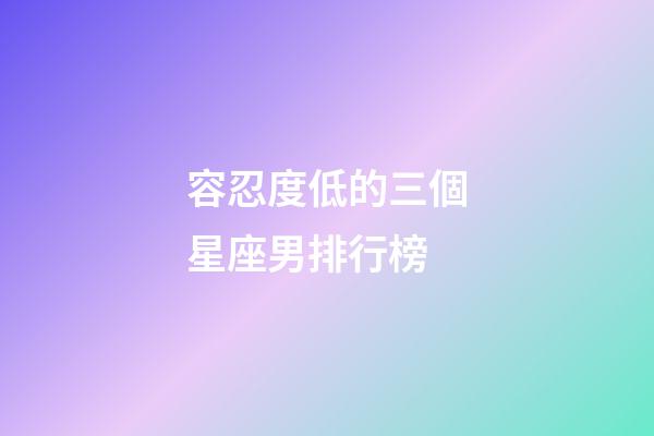 容忍度低的三個星座男排行榜-第1張-星座運勢-玄機派