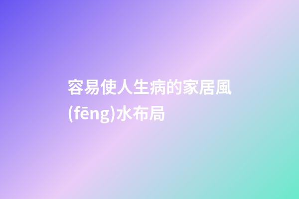 容易使人生病的家居風(fēng)水布局