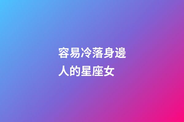 容易冷落身邊人的星座女-第1張-星座運(yùn)勢(shì)-玄機(jī)派