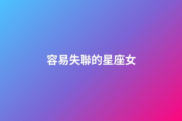 容易失聯的星座女-第1張-星座運勢-玄機派