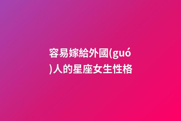 容易嫁給外國(guó)人的星座女生性格