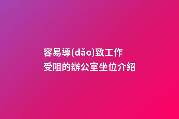 容易導(dǎo)致工作受阻的辦公室坐位介紹