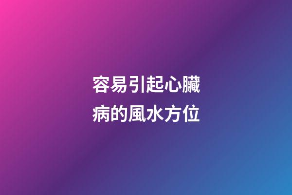 容易引起心臟病的風水方位