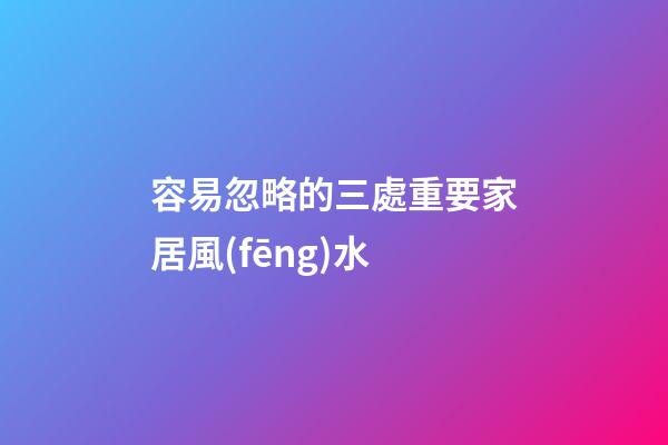 容易忽略的三處重要家居風(fēng)水