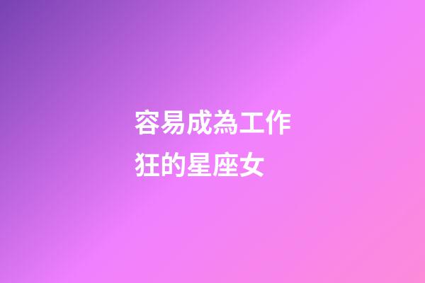 容易成為工作狂的星座女