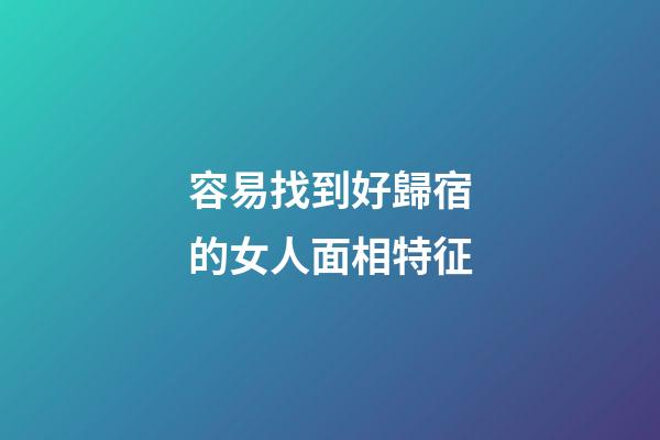 容易找到好歸宿的女人面相特征