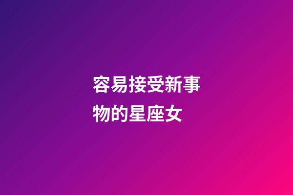 容易接受新事物的星座女-第1張-星座運(yùn)勢(shì)-玄機(jī)派