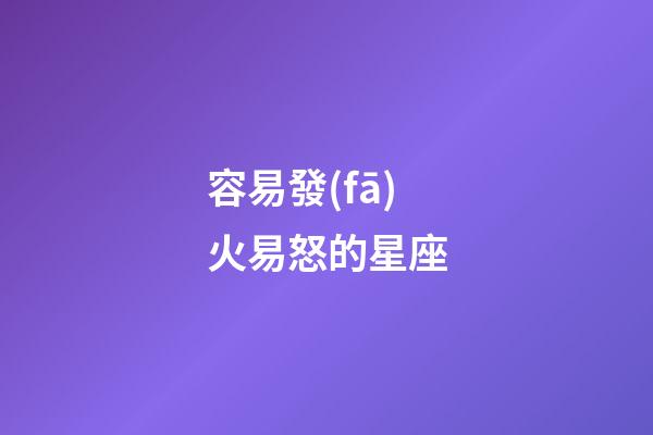 容易發(fā)火易怒的星座-第1張-星座運(yùn)勢-玄機(jī)派