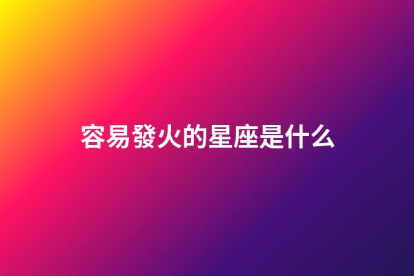 容易發火的星座是什么-第1張-星座運勢-玄機派