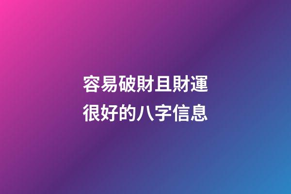 容易破財且財運很好的八字信息