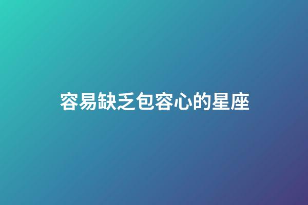容易缺乏包容心的星座-第1張-星座運勢-玄機派