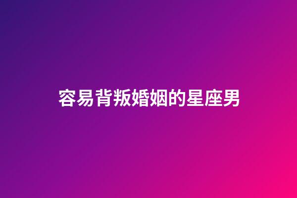 容易背叛婚姻的星座男-第1張-星座運(yùn)勢(shì)-玄機(jī)派