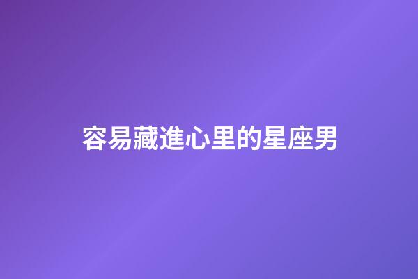 容易藏進心里的星座男-第1張-星座運勢-玄機派