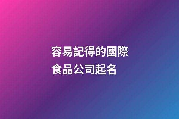 容易記得的國際食品公司起名-第1張-公司起名-玄機派