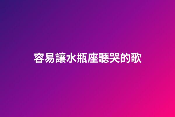 容易讓水瓶座聽哭的歌-第1張-星座運勢-玄機派
