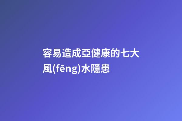 容易造成亞健康的七大風(fēng)水隱患