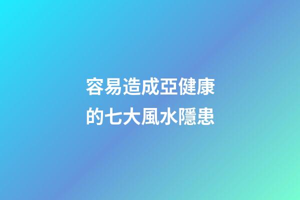 容易造成亞健康的七大風水隱患