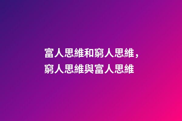 富人思維和窮人思維，窮人思維與富人思維-第1張-觀點-玄機派