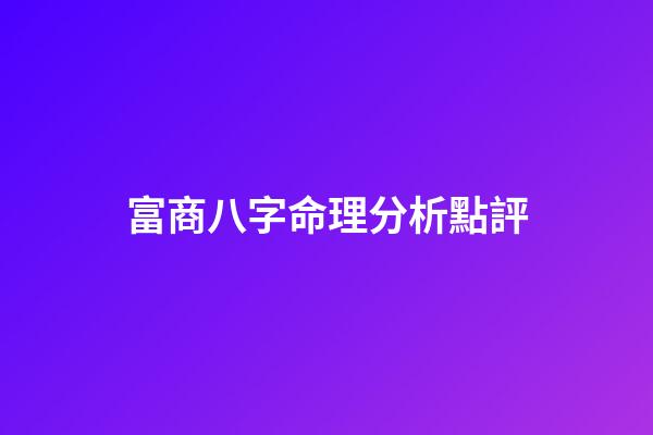 富商八字命理分析點評