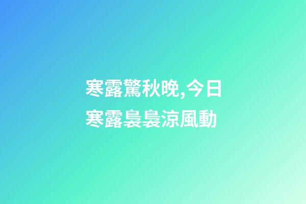 寒露驚秋晚,今日寒露裊裊涼風動-第1張-觀點-玄機派