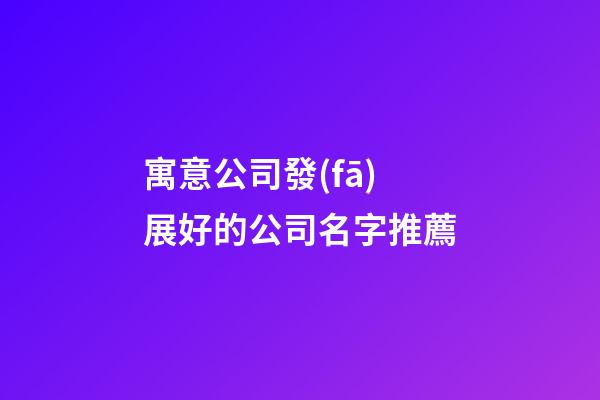 寓意公司發(fā)展好的公司名字推薦-第1張-公司起名-玄機(jī)派