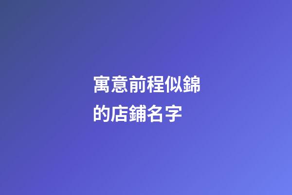 寓意前程似錦的店鋪名字-第1張-店鋪起名-玄機派