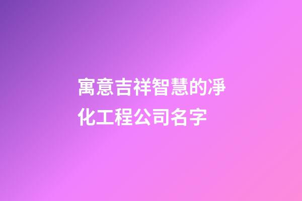 寓意吉祥智慧的凈化工程公司名字-第1張-公司起名-玄機派
