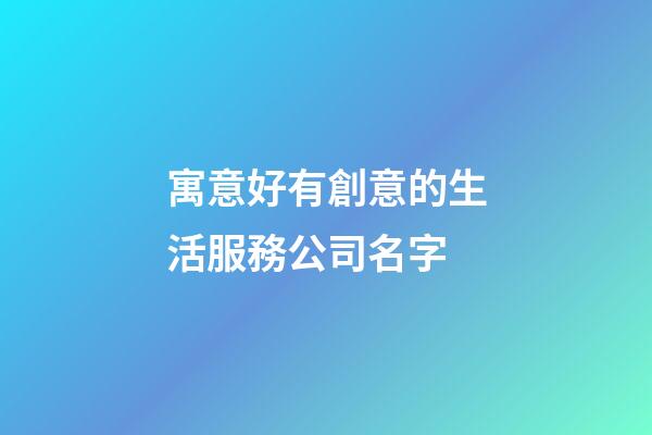 寓意好有創意的生活服務公司名字