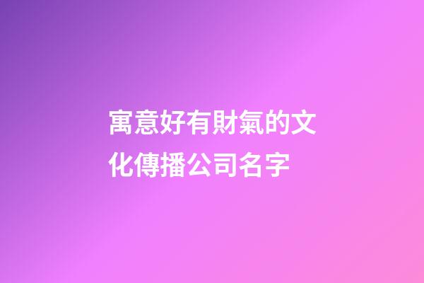 寓意好有財氣的文化傳播公司名字