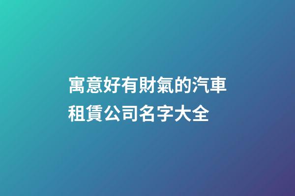 寓意好有財氣的汽車租賃公司名字大全