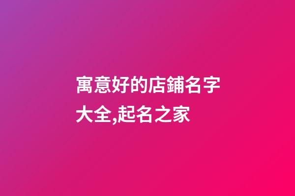 寓意好的店鋪名字大全,起名之家
