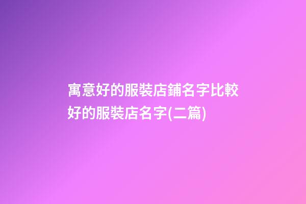 寓意好的服裝店鋪名字比較好的服裝店名字(二篇)-第1張-店鋪起名-玄機派
