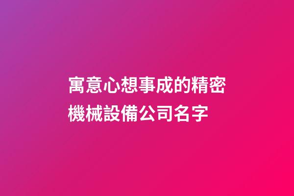 寓意心想事成的精密機械設備公司名字-第1張-公司起名-玄機派