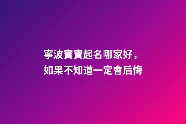 寧波寶寶起名哪家好，如果不知道一定會后悔