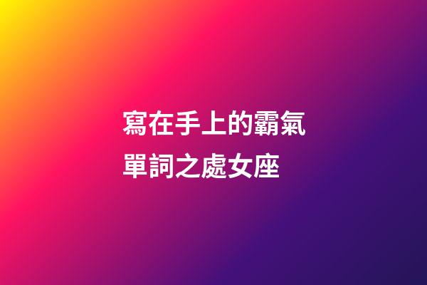 寫在手上的霸氣單詞之處女座-第1張-星座運勢-玄機派