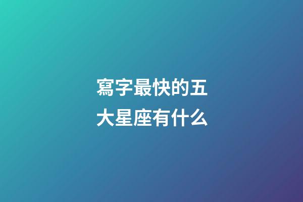 寫字最快的五大星座有什么-第1張-星座運勢-玄機派