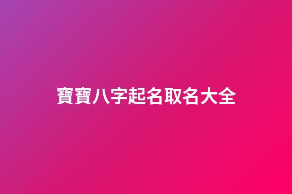寶寶八字起名取名大全(寶寶八字起名網免費取名)-第1張-寶寶起名-玄機派