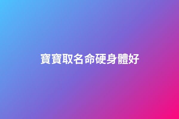 寶寶取名命硬身體好(命硬的寶寶)-第1張-寶寶起名-玄機派