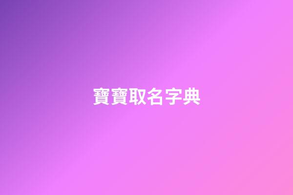 寶寶取名字典(寶寶起名字典)-第1張-寶寶起名-玄機派