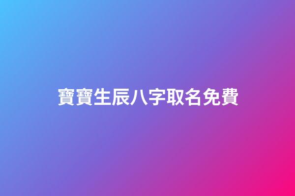 寶寶生辰八字取名免費(寶寶取名生辰八字五行查詢免費)-第1張-寶寶起名-玄機派