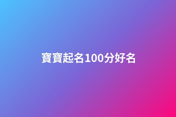 寶寶起名100分好名(寶寶取名打分測(cè)試打分)-第1張-寶寶起名-玄機(jī)派